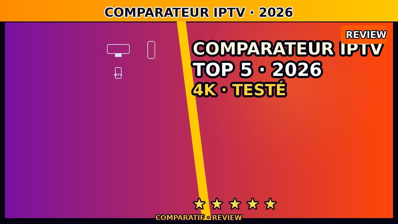 Comparateur IPTV France juin 2026 — Classement des Meilleurs Fournisseurs